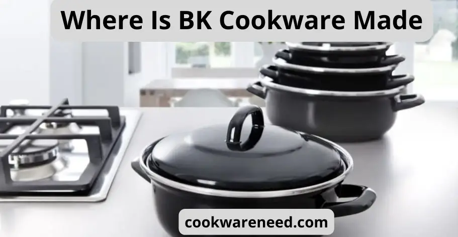 Where Is BK Cookware Made