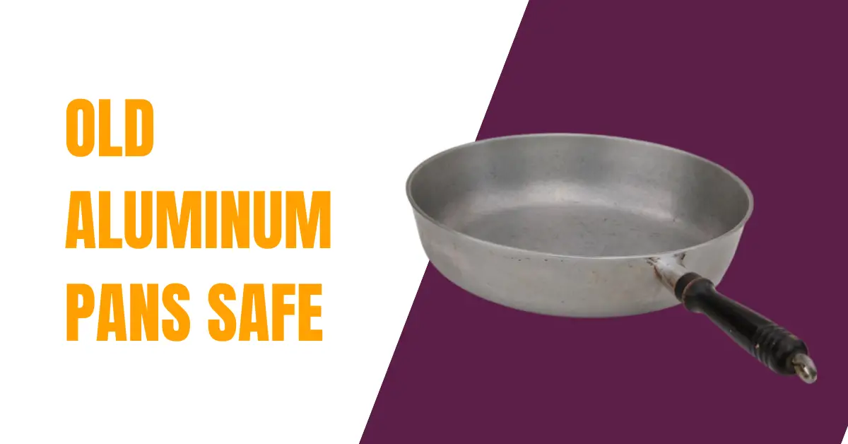 Are Old Aluminum Pans Safe