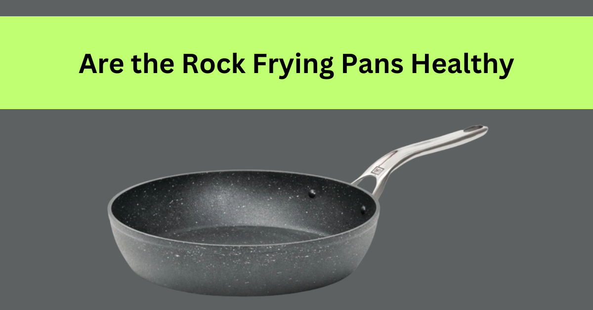 Are the Rock Frying Pans Healthy