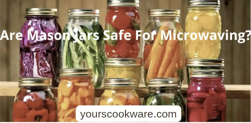 Are Mason Jars Safe For Microwaving?