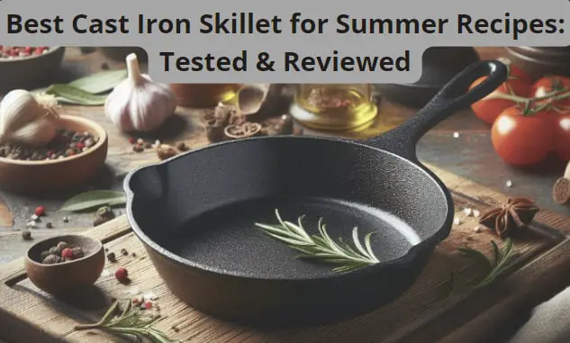 Best Cast Iron Skillet for Summer Recipes